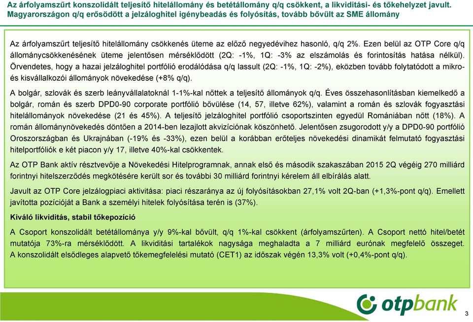 Ezen belül az OTP Core q/q állománycsökkenésének üteme jelentősen mérséklődött (2Q: -1%, 1Q: -3% az elszámolás és forintosítás hatása nélkül).