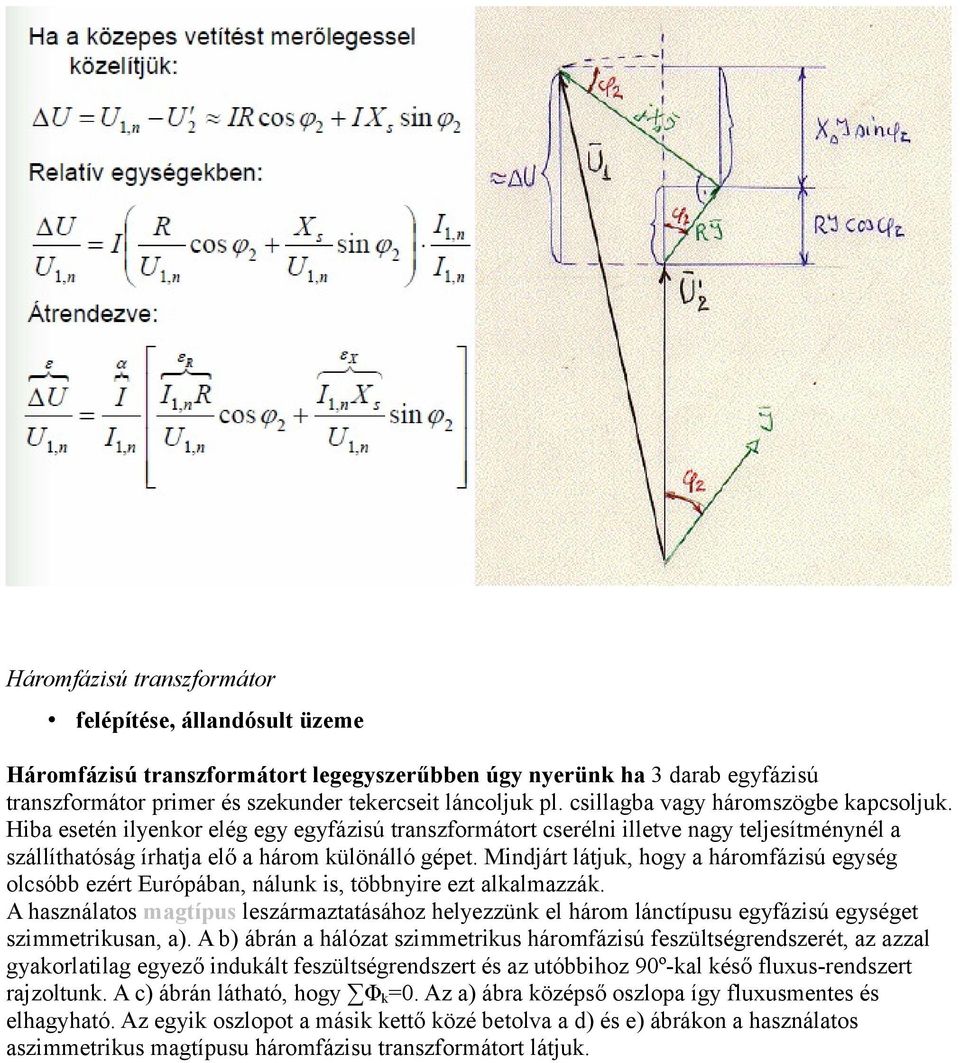 Mindjárt látjuk, hogy a háromfázisú egység olcsóbb ezért Európában, nálunk is, többnyire ezt alkalmazzák.