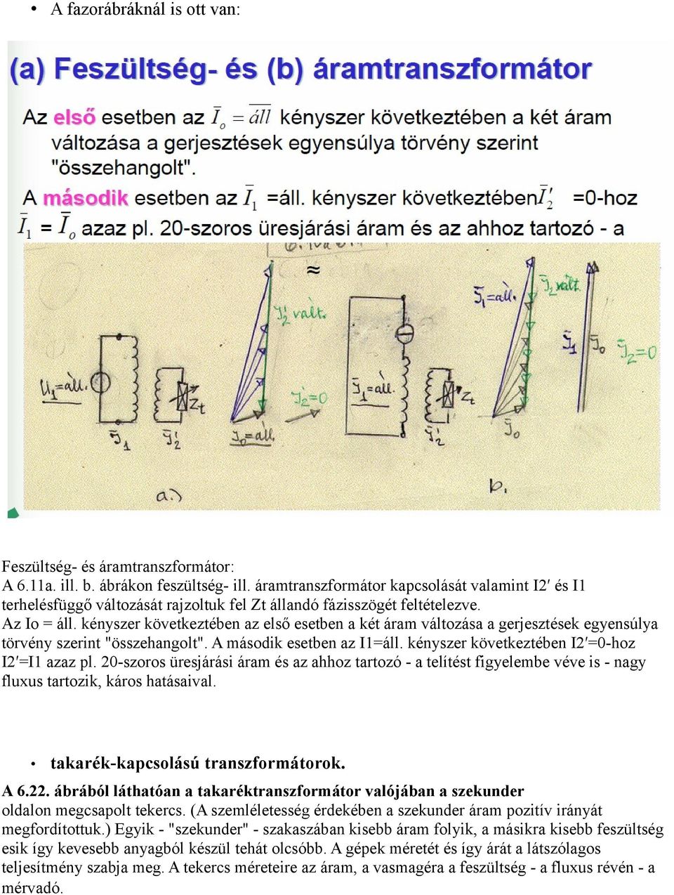 kényszer következtében az első esetben a két áram változása a gerjesztések egyensúlya törvény szerint "összehangolt". A második esetben az I1=áll. kényszer következtében I2 =0-hoz I2 =I1 azaz pl.