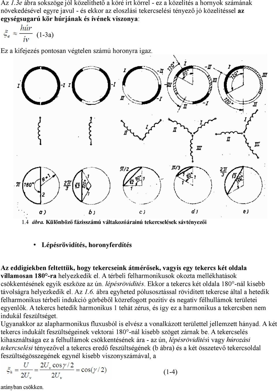 Különböző fázisszámú váltakozóárainú tekercselések sávtényezői Lépésrövidítés, horonyferdítés Az eddigiekben feltettük, hogy tekercseink átmérősek, vagyis egy tekercs két oldala villamosan 180 -ra