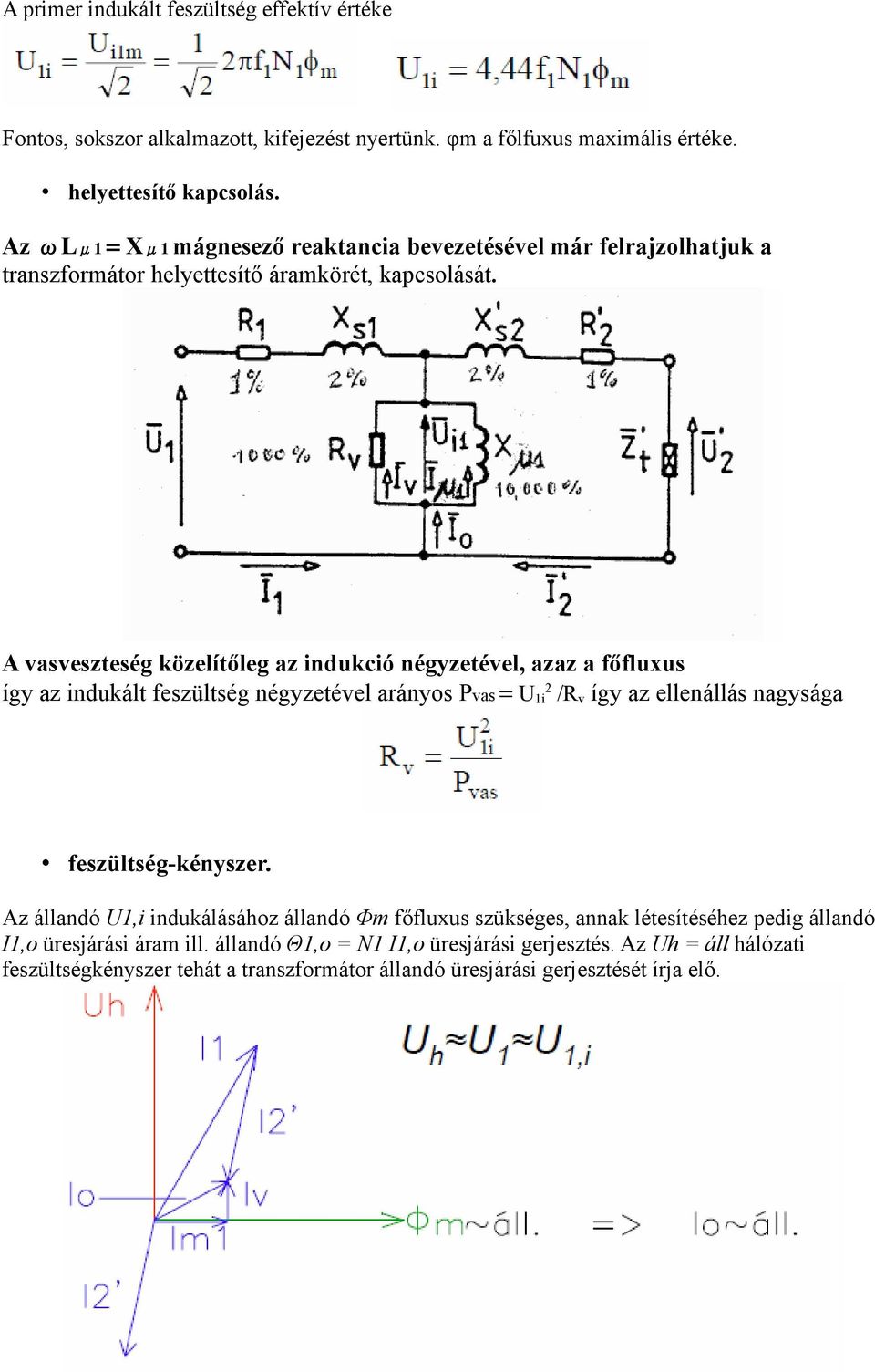 A vasveszteség közelítőleg az indukció négyzetével, azaz a főfluxus így az indukált feszültség négyzetével arányos Pvas = U1i2 /Rv így az ellenállás nagysága feszültség-kényszer.