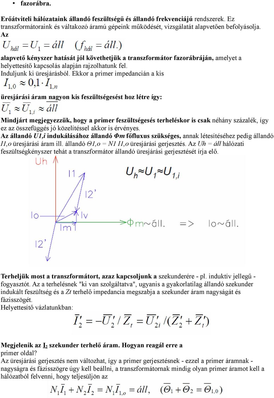 Ekkor a primer impedancián a kis üresjárási áram nagyon kis feszültségesést hoz létre így: Mindjárt megjegyezzük, hogy a primer feszültségesés terheléskor is csak néhány százalék, így ez az