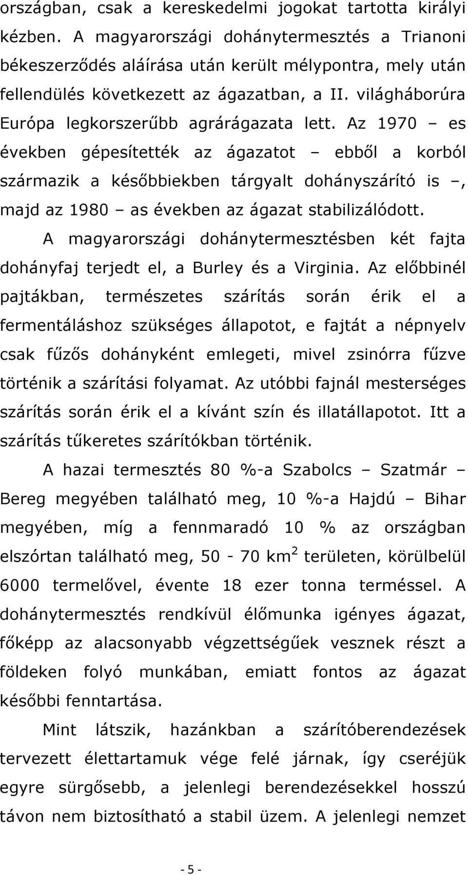 Az 1970 es években gépesítették az ágazatot ebből a korból származik a későbbiekben tárgyalt dohányszárító is, majd az 1980 as években az ágazat stabilizálódott.