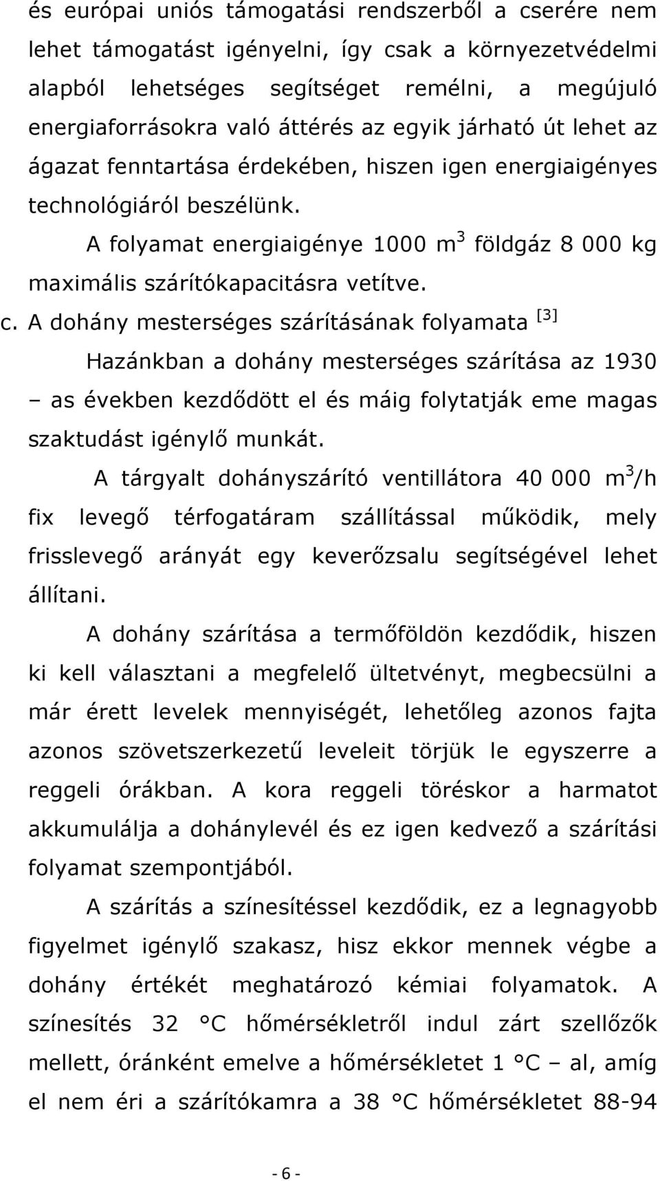 A dohány mesterséges szárításának folyamata [3] Hazánkban a dohány mesterséges szárítása az 1930 as években kezdődött el és máig folytatják eme magas szaktudást igénylő munkát.