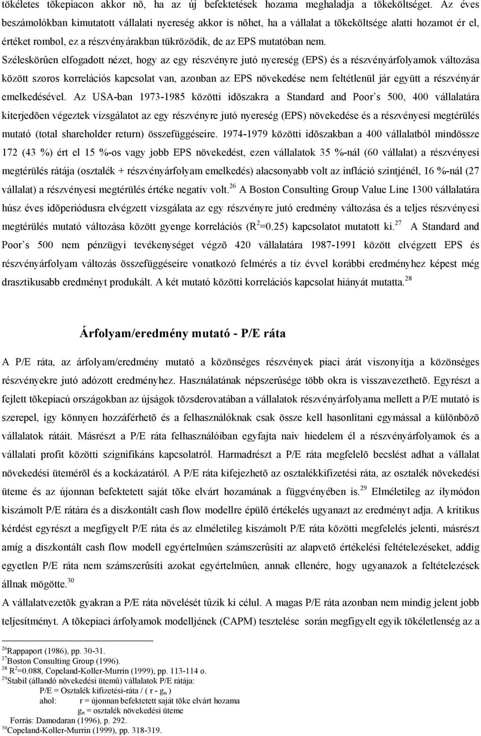 Széleskörûen elfogadott nézet, hogy az egy részvényre jutó nyereség (EPS) és a részvényárfolyamok változása között szoros korrelációs kapcsolat van, azonban az EPS növekedése nem feltétlenül jár