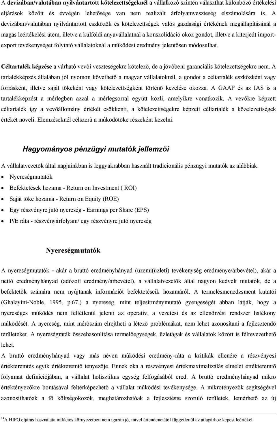 gondot, illetve a kiterjedt importexport tevékenységet folytató vállalatoknál a mûködési eredmény jelentõsen módosulhat.