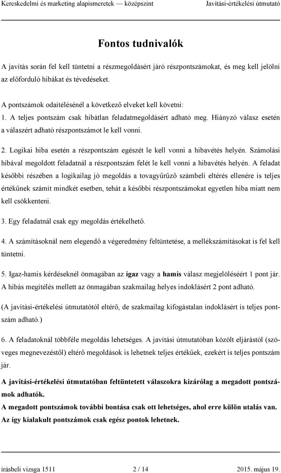 Logikai hiba esetén a részpontszám egészét le kell vonni a hibavétés helyén. Számolási hibával megoldott feladatnál a részpontszám felét le kell vonni a hibavétés helyén.