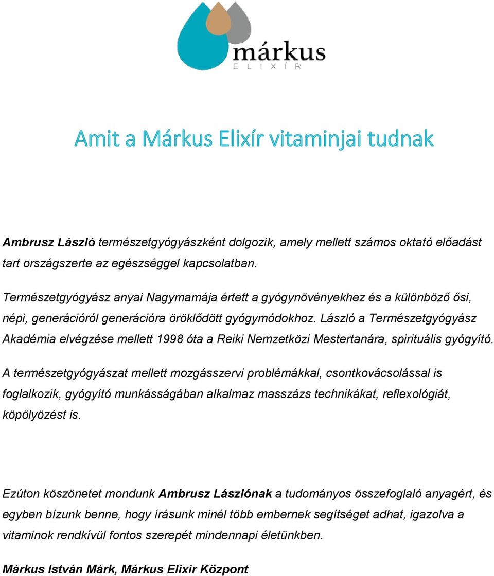 László a Természetgyógyász Akadémia elvégzése mellett 1998 óta a Reiki Nemzetközi Mestertanára, spirituális gyógyító.