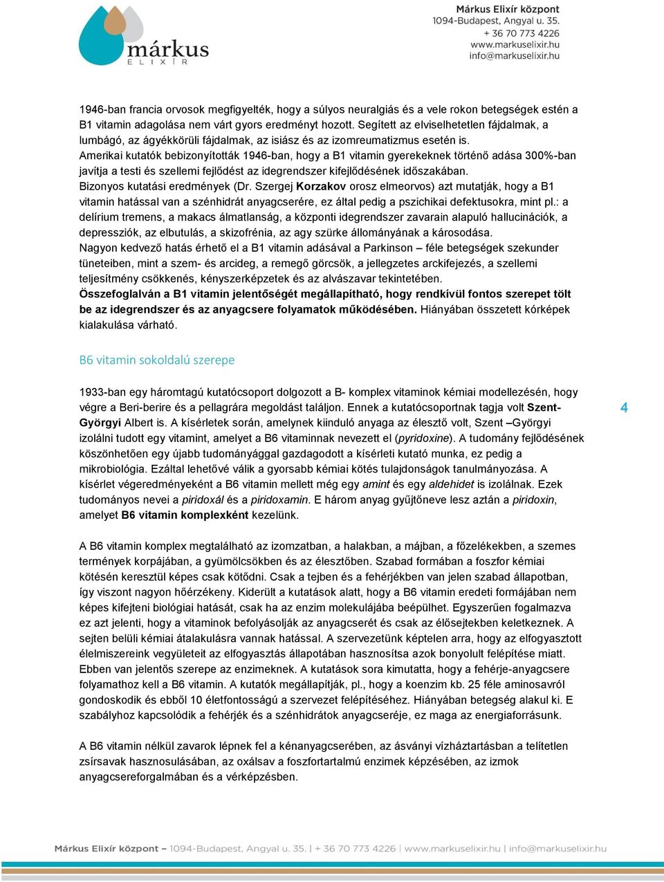 Amerikai kutatók bebizonyították 1946-ban, hogy a B1 vitamin gyerekeknek történő adása 300%-ban javítja a testi és szellemi fejlődést az idegrendszer kifejlődésének időszakában.