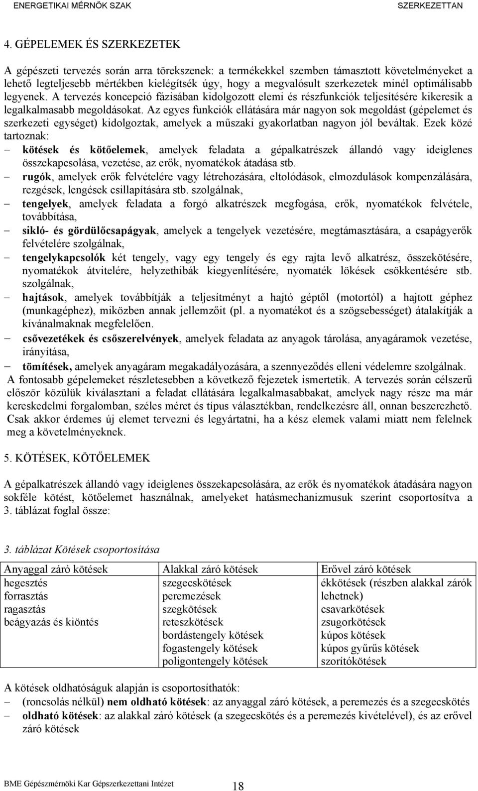 Az egyes funkciók ellátására már nagyon sok megoldást (gépelemet és szerkezeti egységet) kidolgoztak, amelyek a műszaki gyakorlatban nagyon jól beváltak.