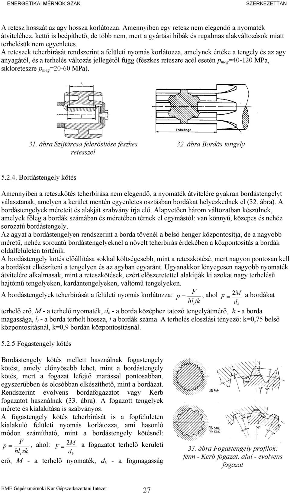 A reteszek teherbírását rendszerint a felületi nyomás korlátozza, amelynek értéke a tengely és az agy anyagától, és a terhelés változás jellegétől függ (fészkes reteszre acél esetén p meg =40-120