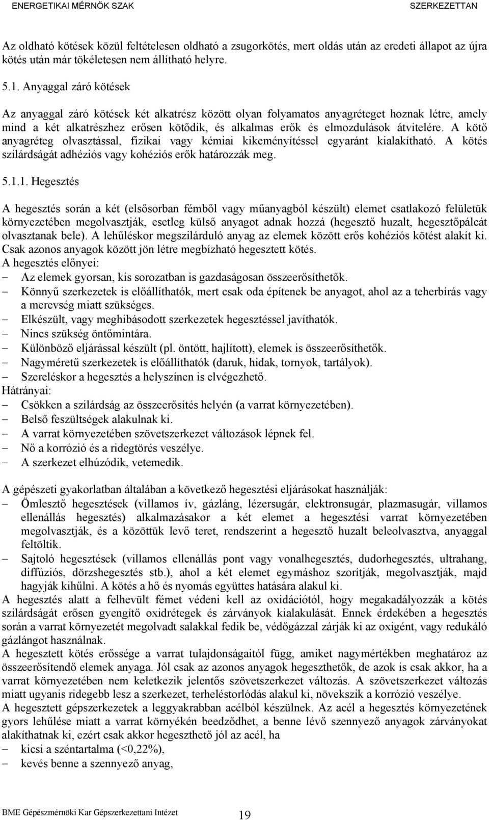 átvitelére. A kötő anyagréteg olvasztással, fizikai vagy kémiai kikeményítéssel egyaránt kialakítható. A kötés szilárdságát adhéziós vagy kohéziós erők határozzák meg. 5.1.