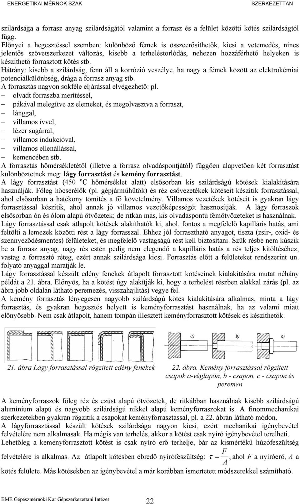 forrasztott kötés stb. Hátrány: kisebb a szilárdság, fenn áll a korrózió veszélye, ha nagy a fémek között az elektrokémiai potenciálkülönbség, drága a forrasz anyag stb.