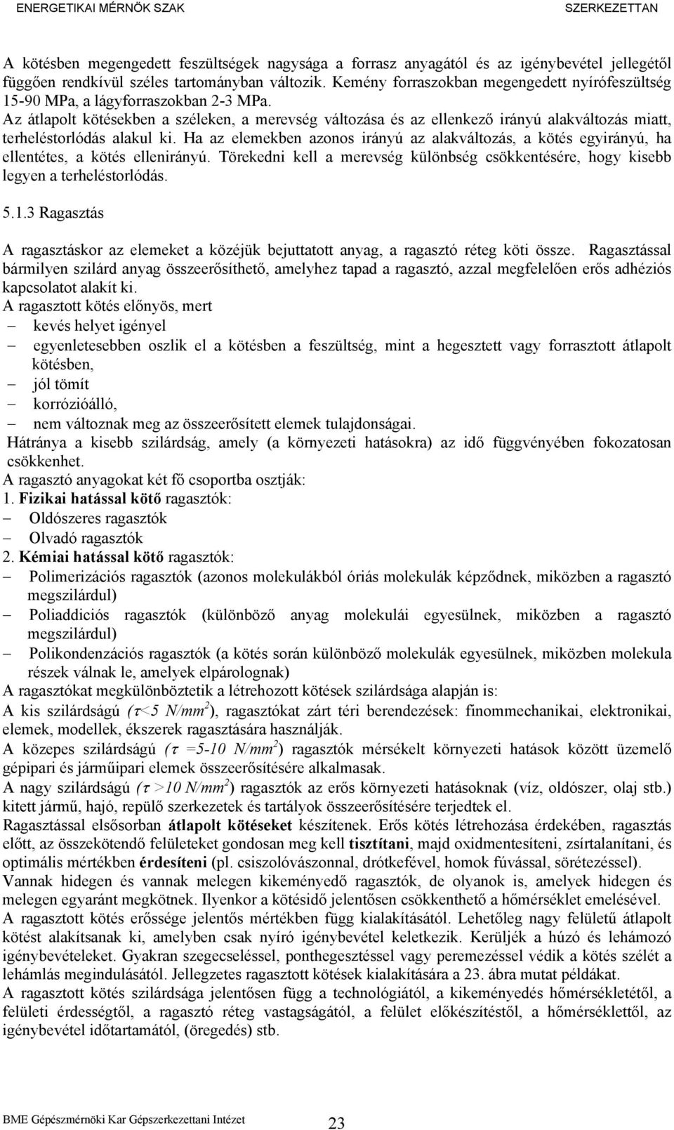 Az átlapolt kötésekben a széleken, a merevség változása és az ellenkező irányú alakváltozás miatt, terheléstorlódás alakul ki.