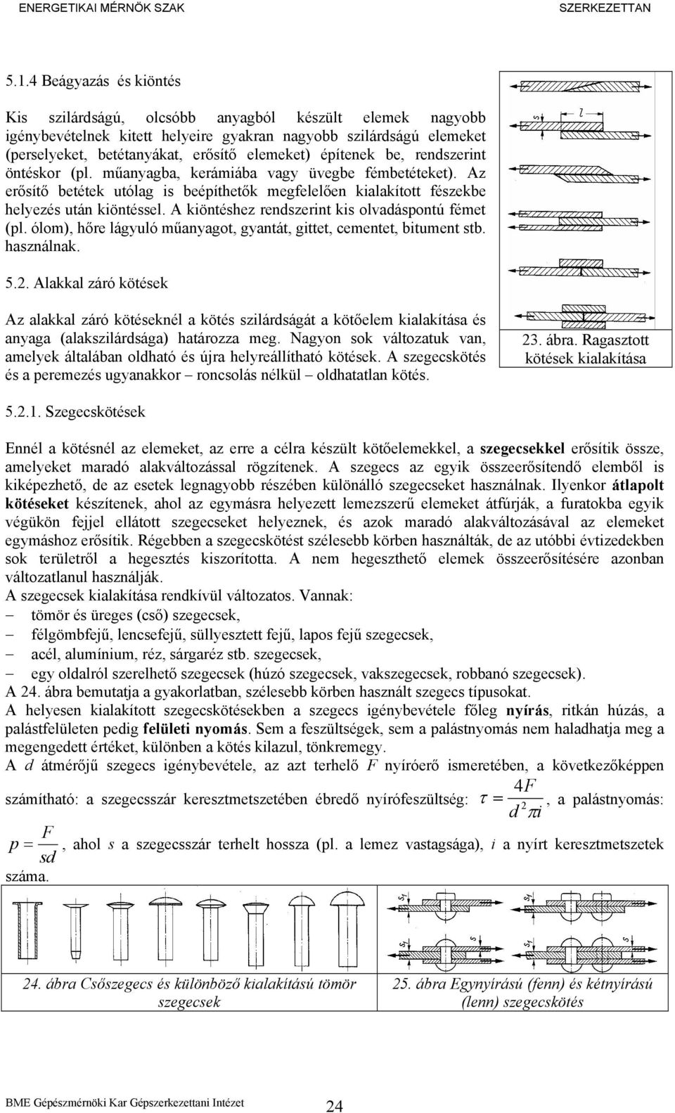 A kiöntéshez rendszerint kis olvadáspontú fémet (pl. ólom), hőre lágyuló műanyagot, gyantát, gittet, cementet, bitument stb. használnak. 5.2.