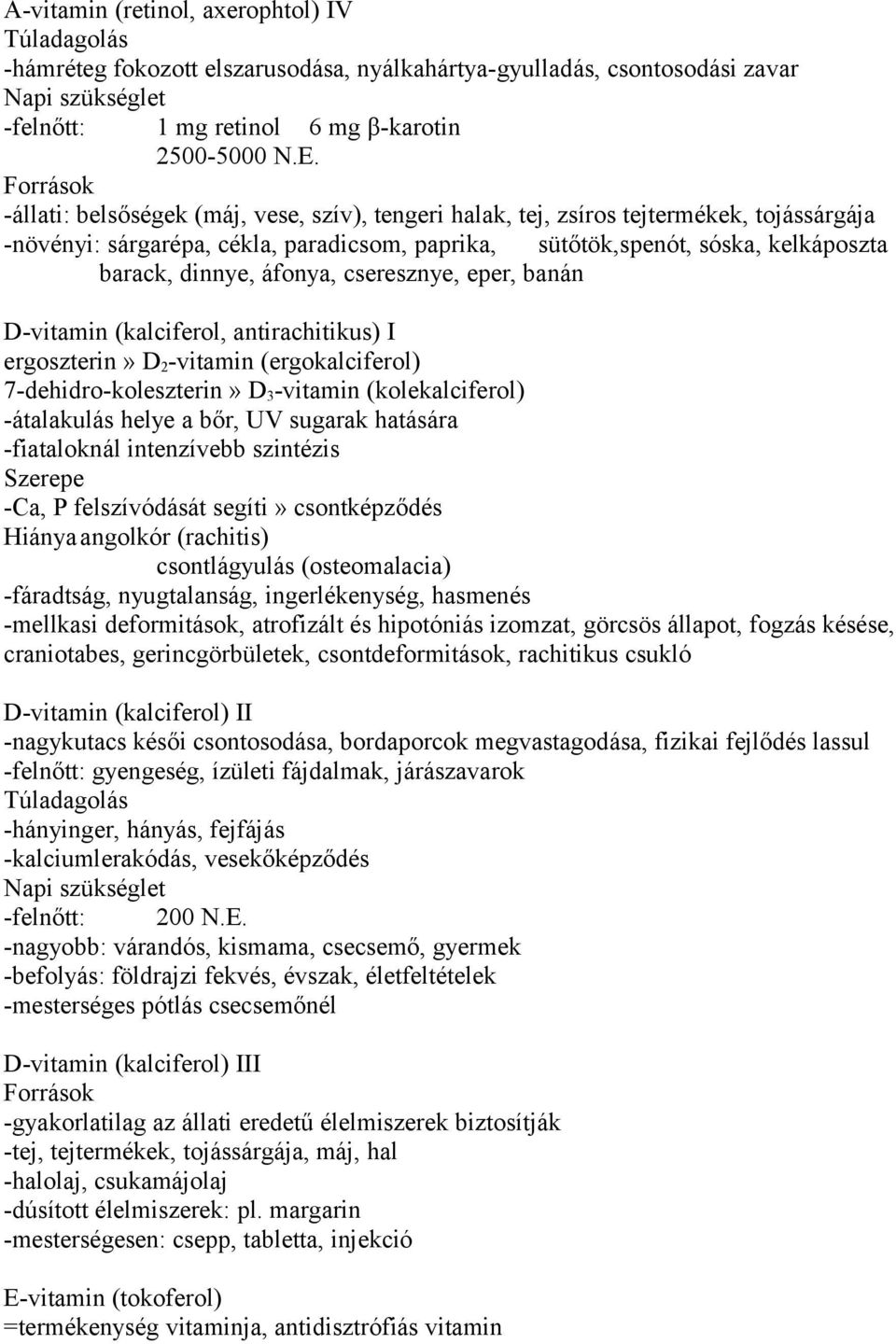 dinnye, áfonya, cseresznye, eper, banán D-vitamin (kalciferol, antirachitikus) I ergoszterin» D 2 -vitamin (ergokalciferol) 7-dehidro-koleszterin» D 3 -vitamin (kolekalciferol) -átalakulás helye a