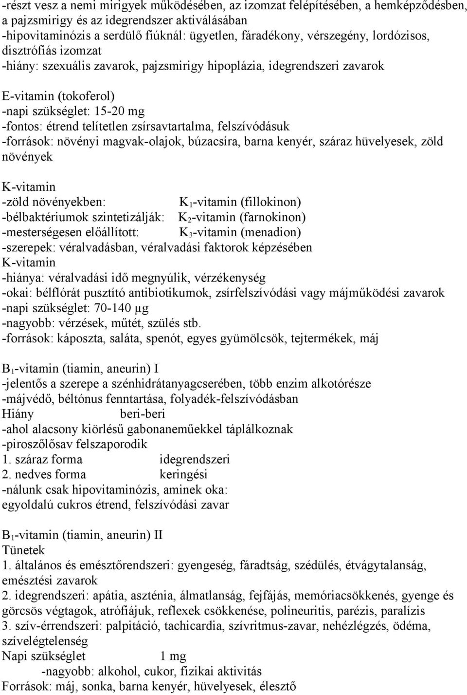 zsírsavtartalma, felszívódásuk -források: növényi magvak-olajok, búzacsíra, barna kenyér, száraz hüvelyesek, zöld növények K-vitamin -zöld növényekben: K 1 -vitamin (fillokinon) -bélbaktériumok