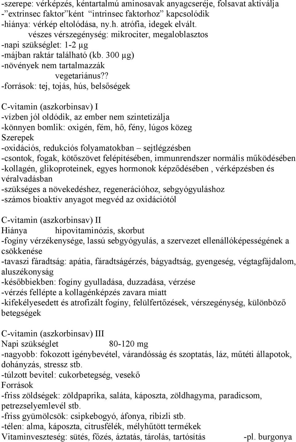 ? -források: tej, tojás, hús, belsőségek C-vitamin (aszkorbinsav) I -vízben jól oldódik, az ember nem szintetizálja -könnyen bomlik: oxigén, fém, hő, fény, lúgos közeg Szerepek -oxidációs, redukciós