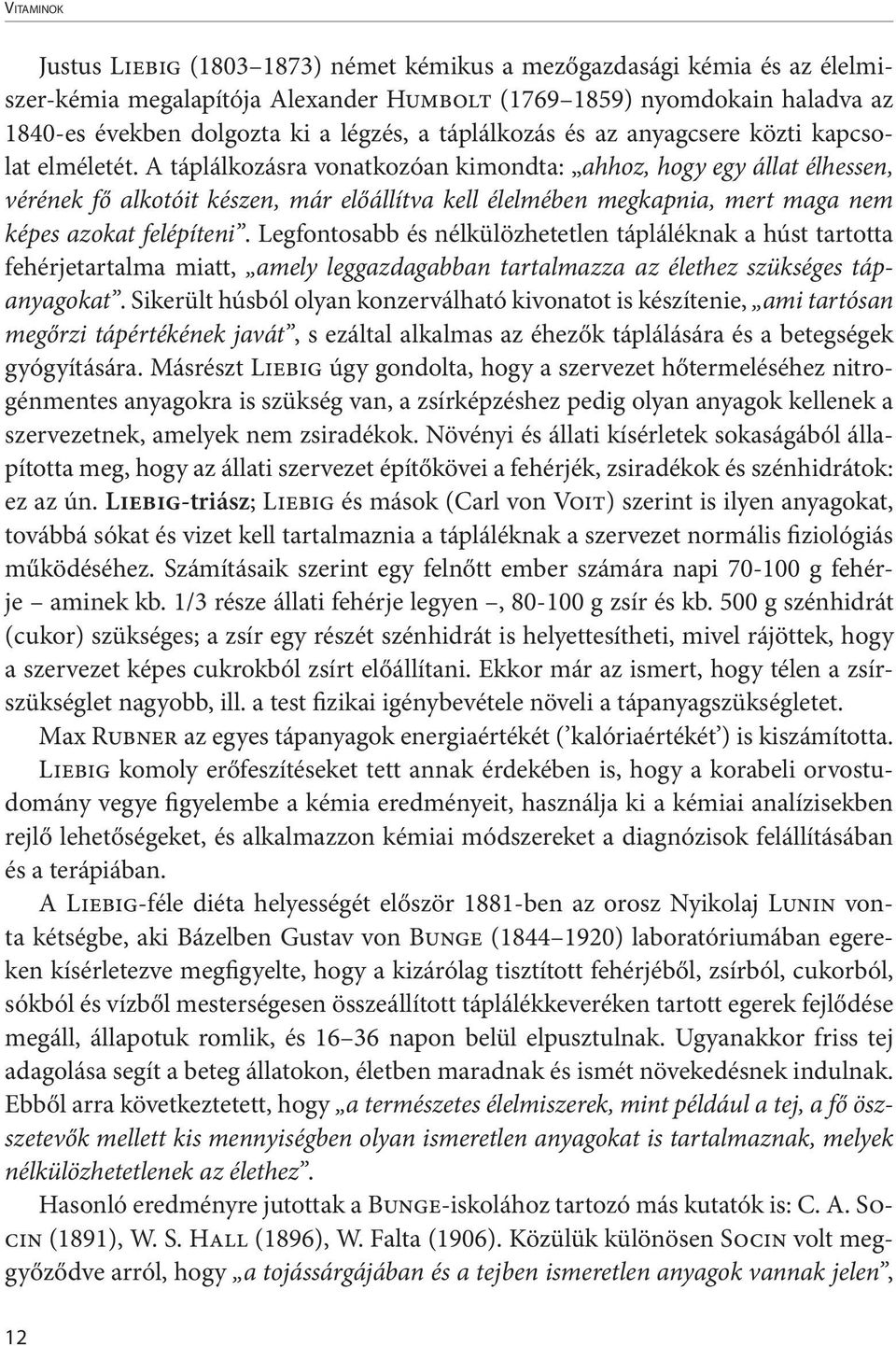 A táplálkozásra vonatkozóan kimondta: ahhoz, hogy egy állat élhessen, vérének fő alkotóit készen, már előállítva kell élelmében megkapnia, mert maga nem képes azokat felépíteni.