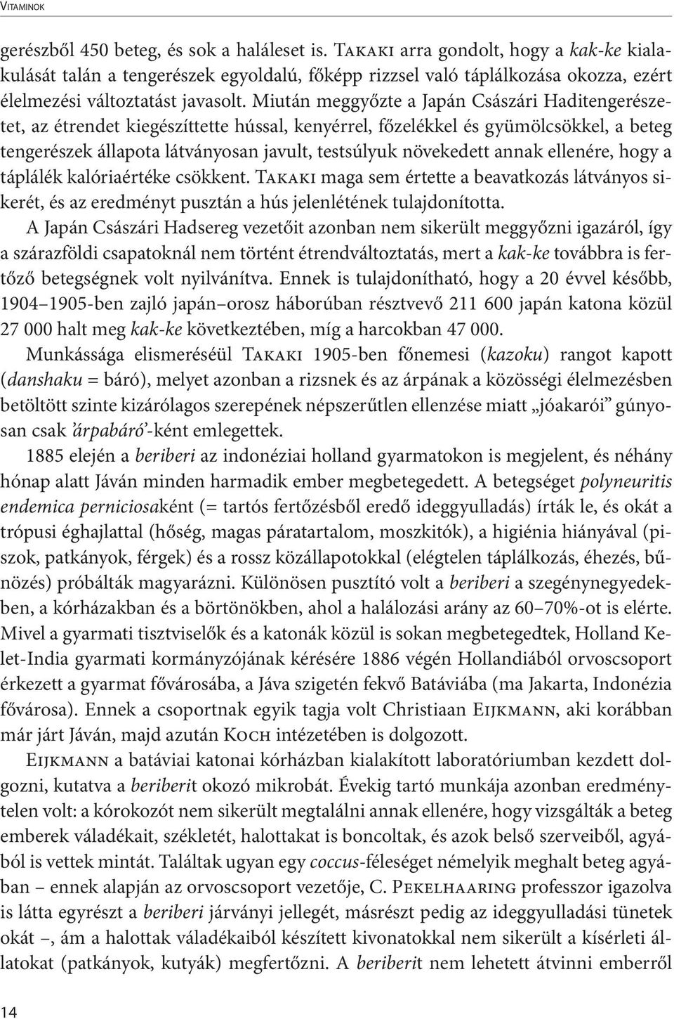 Miután meggyőzte a Japán Császári Haditengerészetet, az étrendet kiegészíttette hússal, kenyérrel, főzelékkel és gyümölcsökkel, a beteg tengerészek állapota látványosan javult, testsúlyuk növekedett