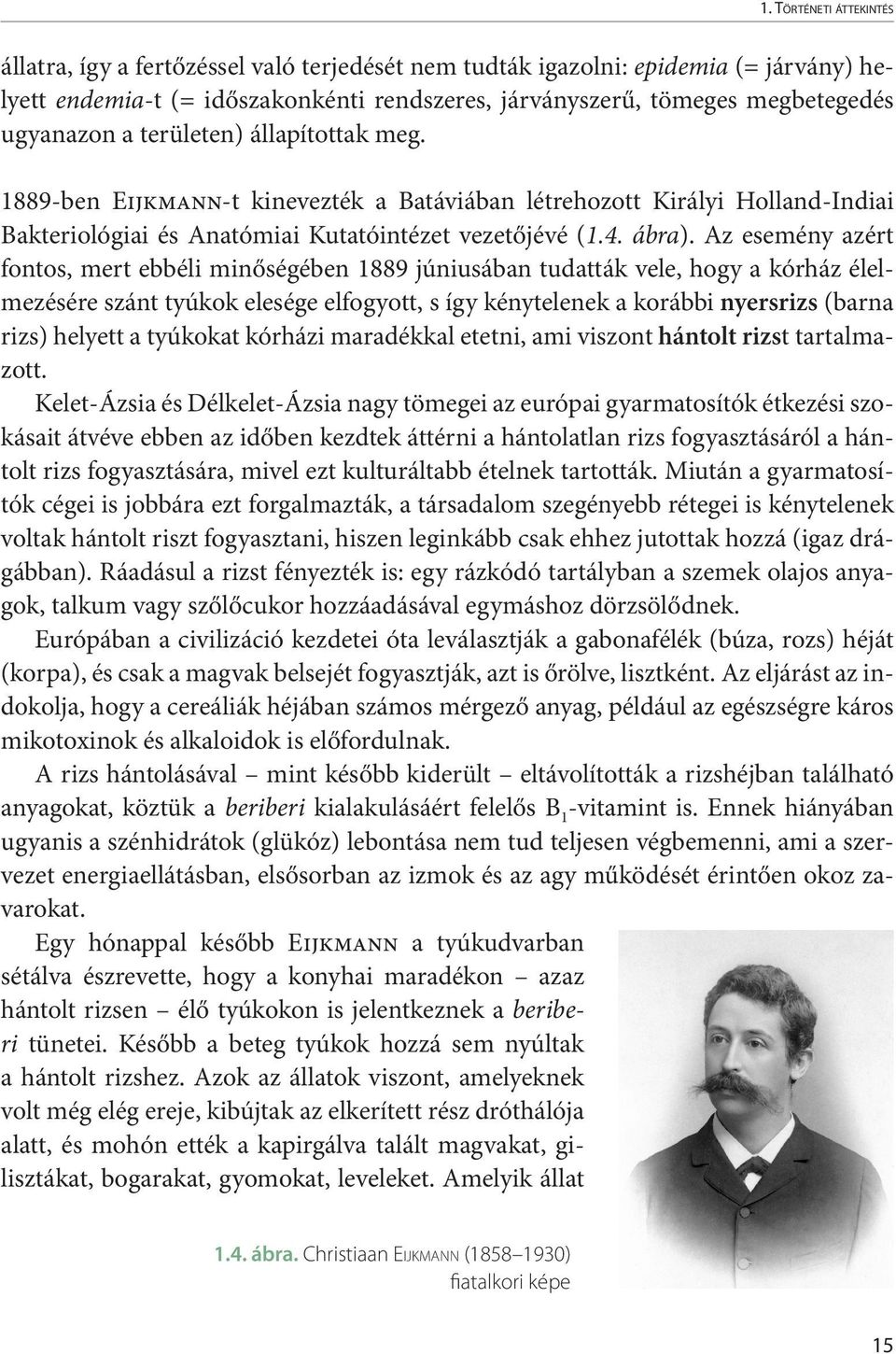 Az esemény azért fontos, mert ebbéli minőségében 1889 júniusában tudatták vele, hogy a kórház élelmezésére szánt tyúkok elesége elfogyott, s így kénytelenek a korábbi nyersrizs (barna rizs) helyett a