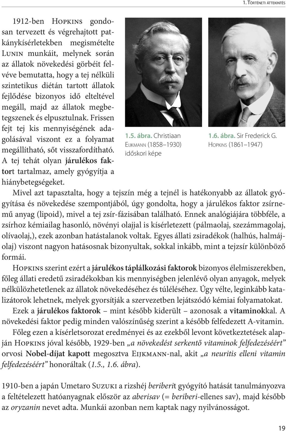 Frissen fejt tej kis mennyiségének adagolásával viszont ez a folyamat 1.5. ábra. Christiaan 1.6. ábra. Sir Frederick G. Eijkmann (1858 1930) Hopkins (1861 1947) megállítható, sőt visszafordítható.