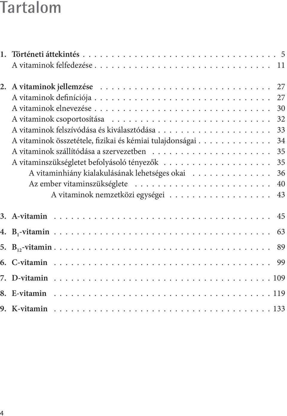 ................... 33 A vitaminok összetétele, fizikai és kémiai tulajdonságai............. 34 A vitaminok szállítódása a szervezetben..................... 35 A vitaminszükségletet befolyásoló tényezők.