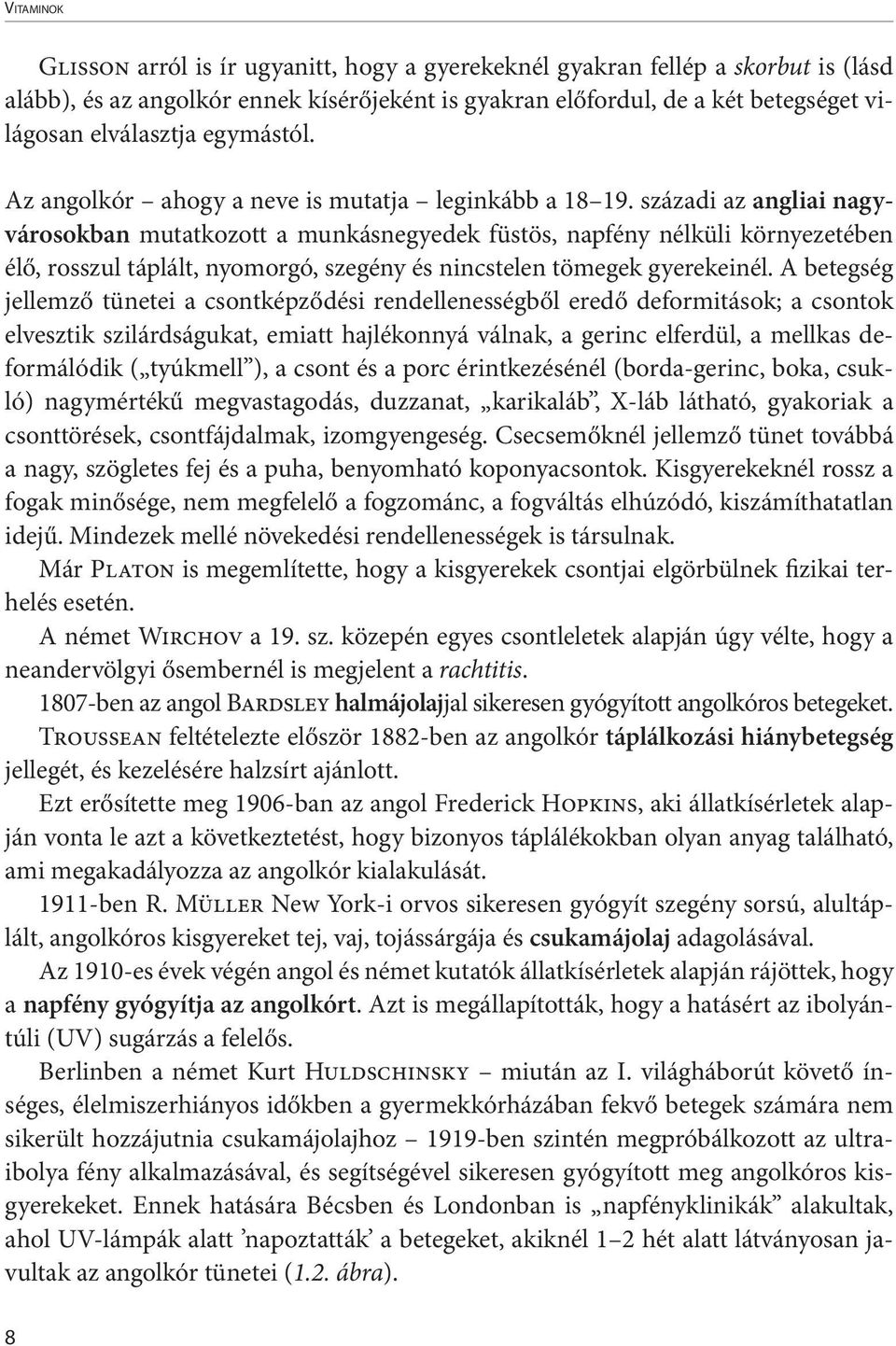 századi az angliai nagyvárosokban mutatkozott a munkásnegyedek füstös, napfény nélküli környezetében élő, rosszul táplált, nyomorgó, szegény és nincstelen tömegek gyerekeinél.