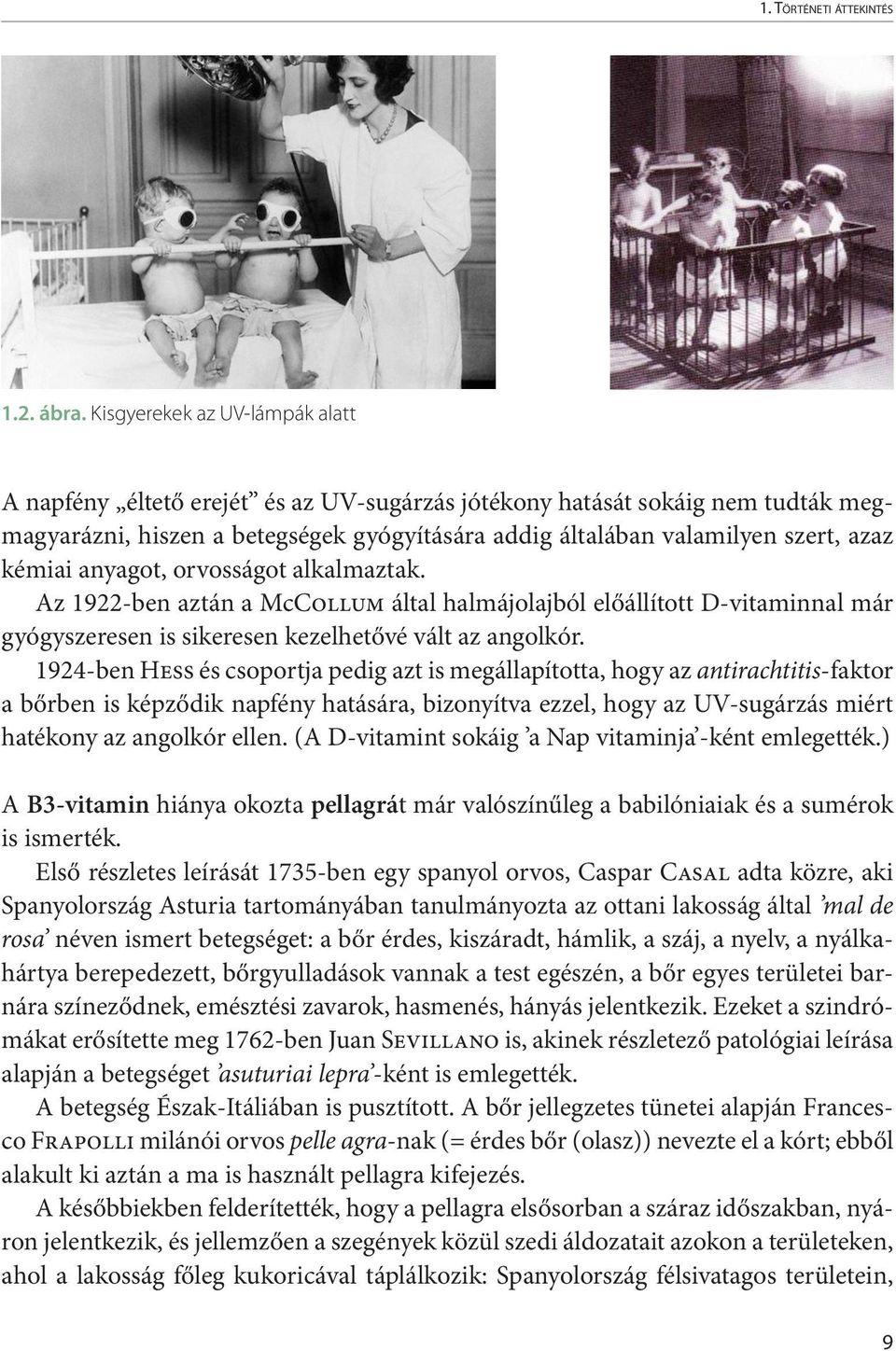 kémiai anyagot, orvosságot alkalmaztak. Az 1922-ben aztán a McCollum által halmájolajból előállított D-vitaminnal már gyógyszeresen is sikeresen kezelhetővé vált az angolkór.