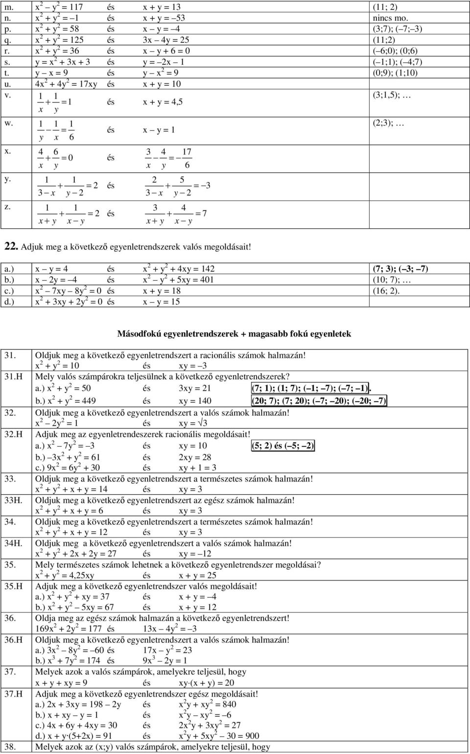 1 1 1 = és x y = 1 y x 6 4 6 + = 0 x y 1 1 + = 3 x y 1 1 + = x + y x y és 3 4 17 = x y 6 5 és + = 3 3 x y 3 4 és + = 7 x + y x y (;3);. Adjuk meg a következő egyenletrendszerek valós megoldásait! a.) x y = 4 és x + y + 4xy = 14 (7; 3); ( 3; 7) b.