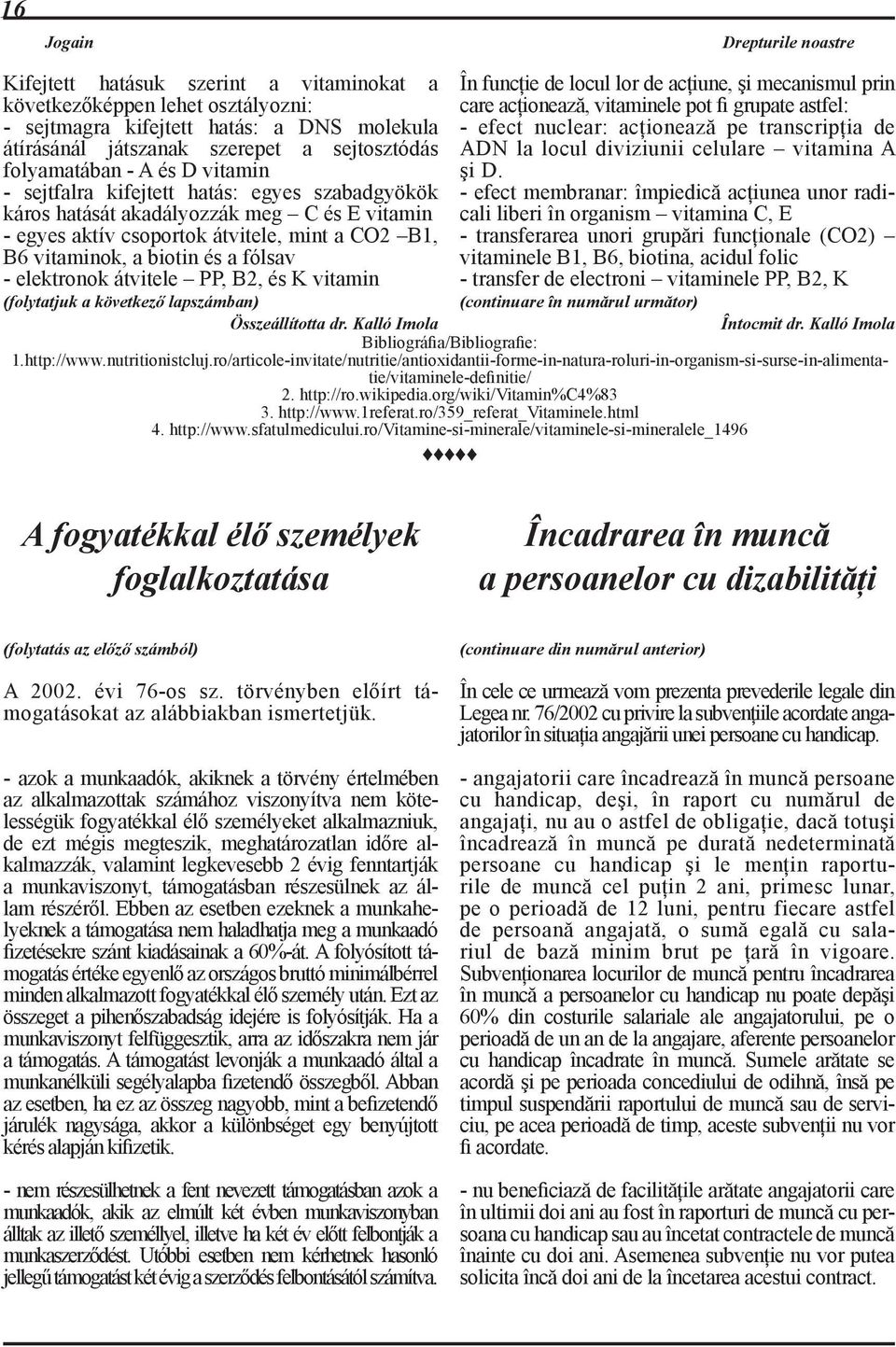 a fólsav - elektronok átvitele PP, B2, és K vitamin (folytatjuk a következő lapszámban) Összeállította dr.