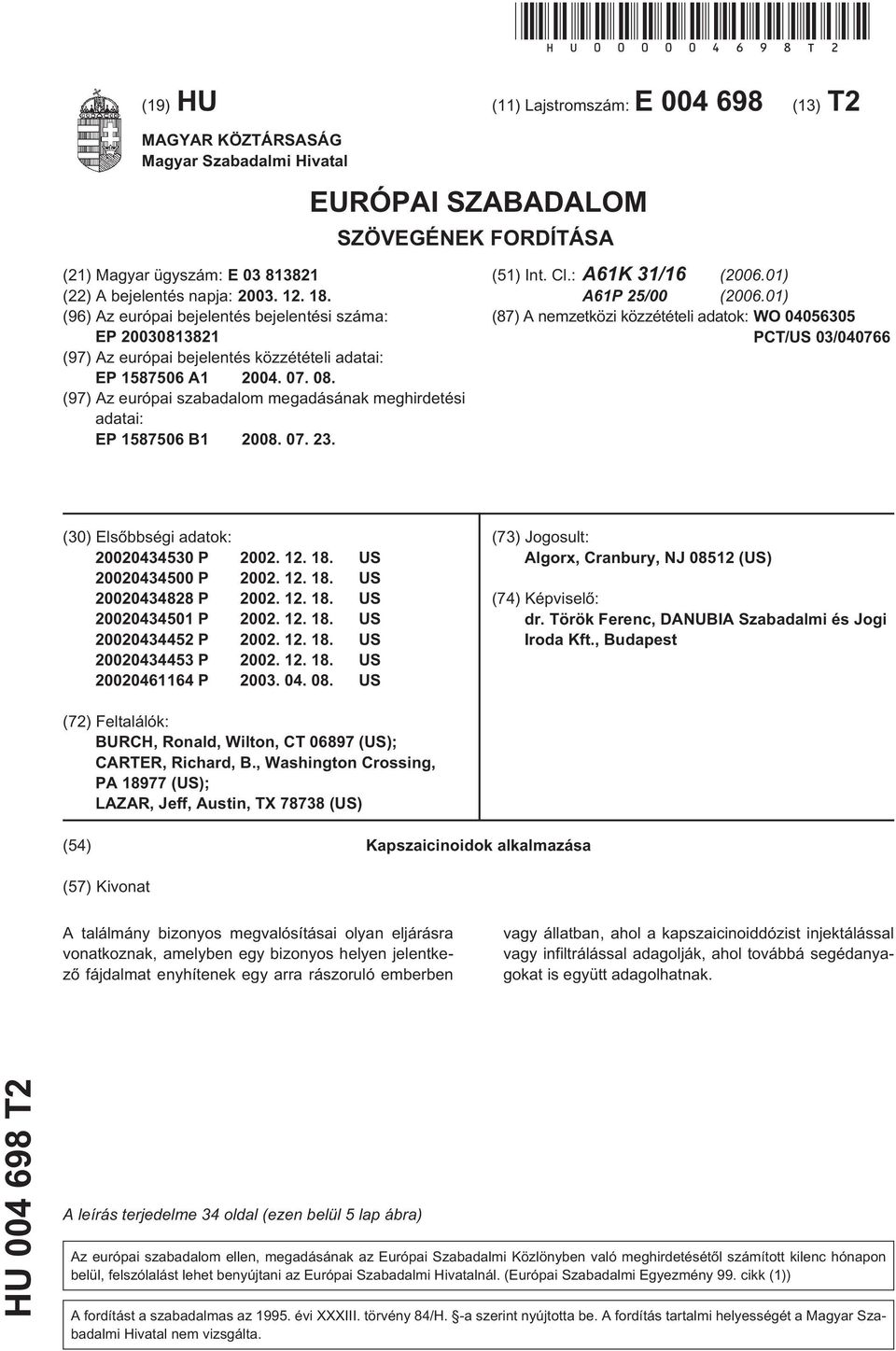 (96) Az európai bejelentés bejelentési száma: EP 0813821 (97) Az európai bejelentés közzétételi adatai: EP 8706 A1 04. 07. 08. (97) Az európai szabadalom megadásának meghirdetési adatai: EP 8706 B1 08.