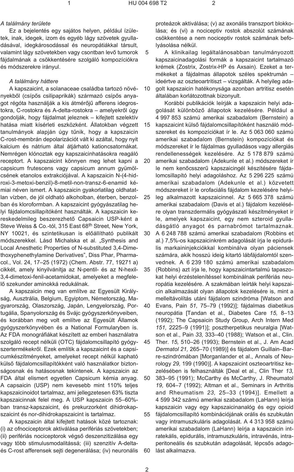 A találmány háttere A kapszaicint, a solanaceae családba tartozó növényekbõl (csípõs csilipaprikák) származó csípõs anyagot régóta használják a kis átmérõjû afferens idegrostokra, C¹rostokra és