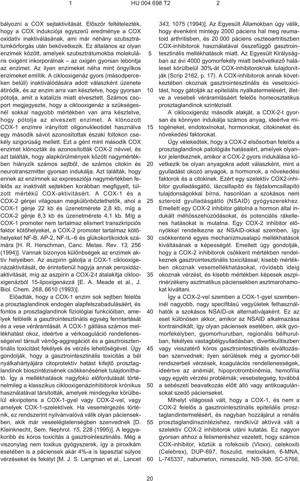 A ciklooxigenáz gyors (másodperceken belüli) inaktiválódására adott válaszként üzenete átíródik, és az enzim arra van késztetve, hogy gyorsan pótolja, amit a katalízis miatt elvesztett.