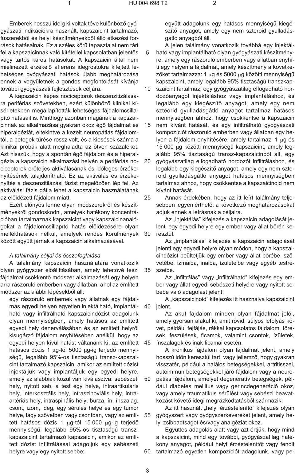 A kapszaicin által nem mielinezett érzékelõ afferens idegrostokra kifejtett lehetséges gyógyászati hatások újabb meghatározása ennek a vegyületnek a gondos megfontolását kívánja további gyógyászati