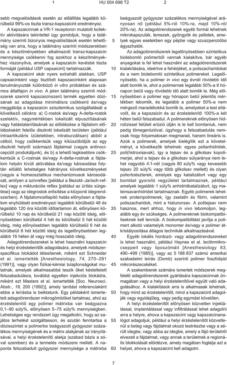 módszerekben és a készítményekben alkalmazott transz-kapszaicin mennyisége csökkenni fog azokhoz a készítményekhez viszonyítva, amelyek a kapszaicin kevésbé tiszta formáját (például USP capsaicint)