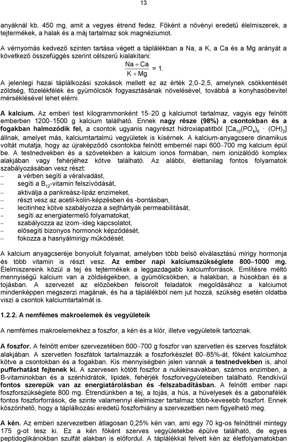 K Mg A jelenlegi hazai táplálkozási szokások mellett ez az érték 2,0 2,5, amelynek csökkentését zöldség, főzelékfélék és gyümölcsök fogyasztásának növelésével, továbbá a konyhasóbevitel mérséklésével