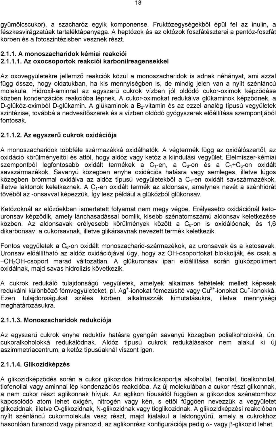 1. A monoszacharidok kémiai reakciói 2.1.1.1. Az oxocsoportok reakciói karbonilreagensekkel Az oxovegyületekre jellemző reakciók közül a monoszacharidok is adnak néhányat, ami azzal függ össze, hogy