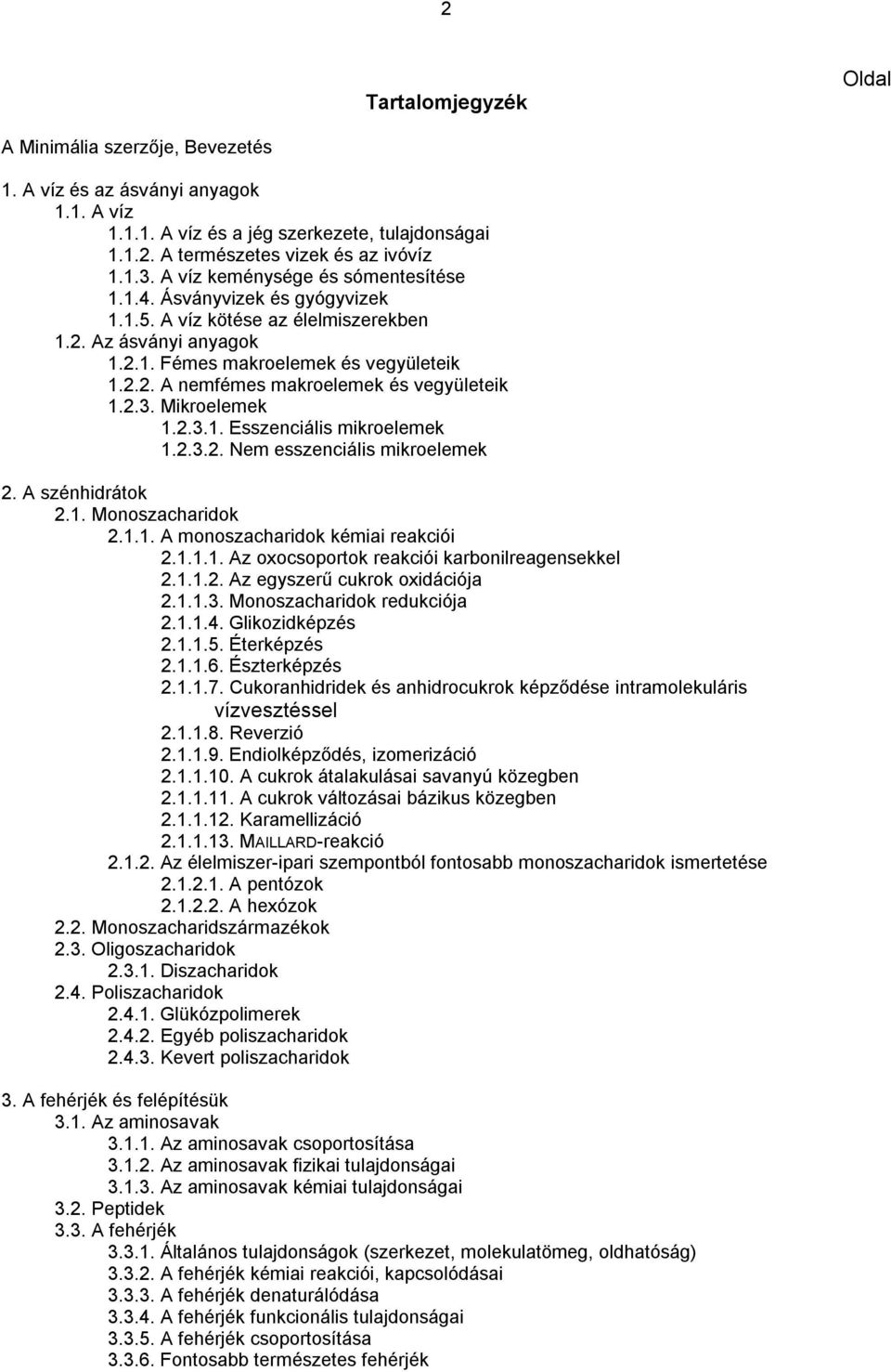 2.3. Mikroelemek 1.2.3.1. Esszenciális mikroelemek 1.2.3.2. Nem esszenciális mikroelemek 2. A szénhidrátok 2.1. Monoszacharidok 2.1.1. A monoszacharidok kémiai reakciói 2.1.1.1. Az oxocsoportok reakciói karbonilreagensekkel 2.