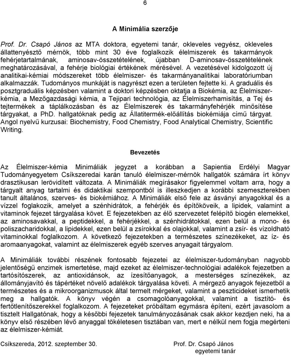 újabban D-aminosav-összetételének meghatározásával, a fehérje biológiai értékének mérésével.