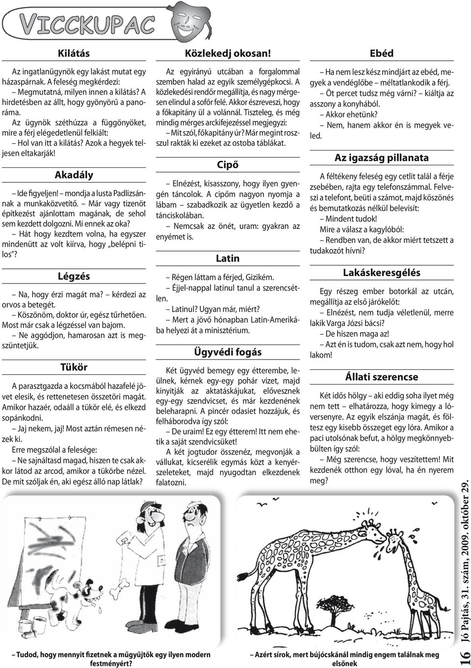 Már vagy tizenöt építkezést ajánlottam magának, de sehol sem kezdett dolgozni. Mi ennek az oka? Hát hogy kezdtem volna, ha egyszer mindenütt az volt kiírva, hogy belépni tilos?