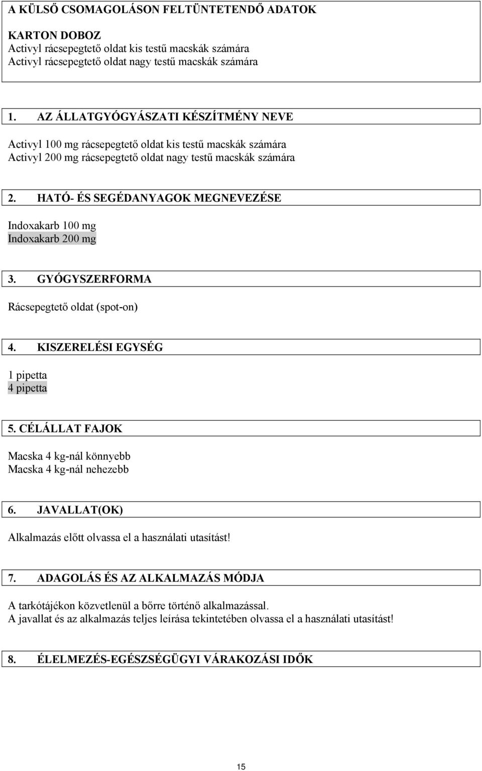 HATÓ- ÉS SEGÉDANYAGOK MEGNEVEZÉSE Indoxakarb 100 mg Indoxakarb 200 mg 3. GYÓGYSZERFORMA Rácsepegtető oldat (spot-on) 4. KISZERELÉSI EGYSÉG 1 pipetta 4 pipetta 5.