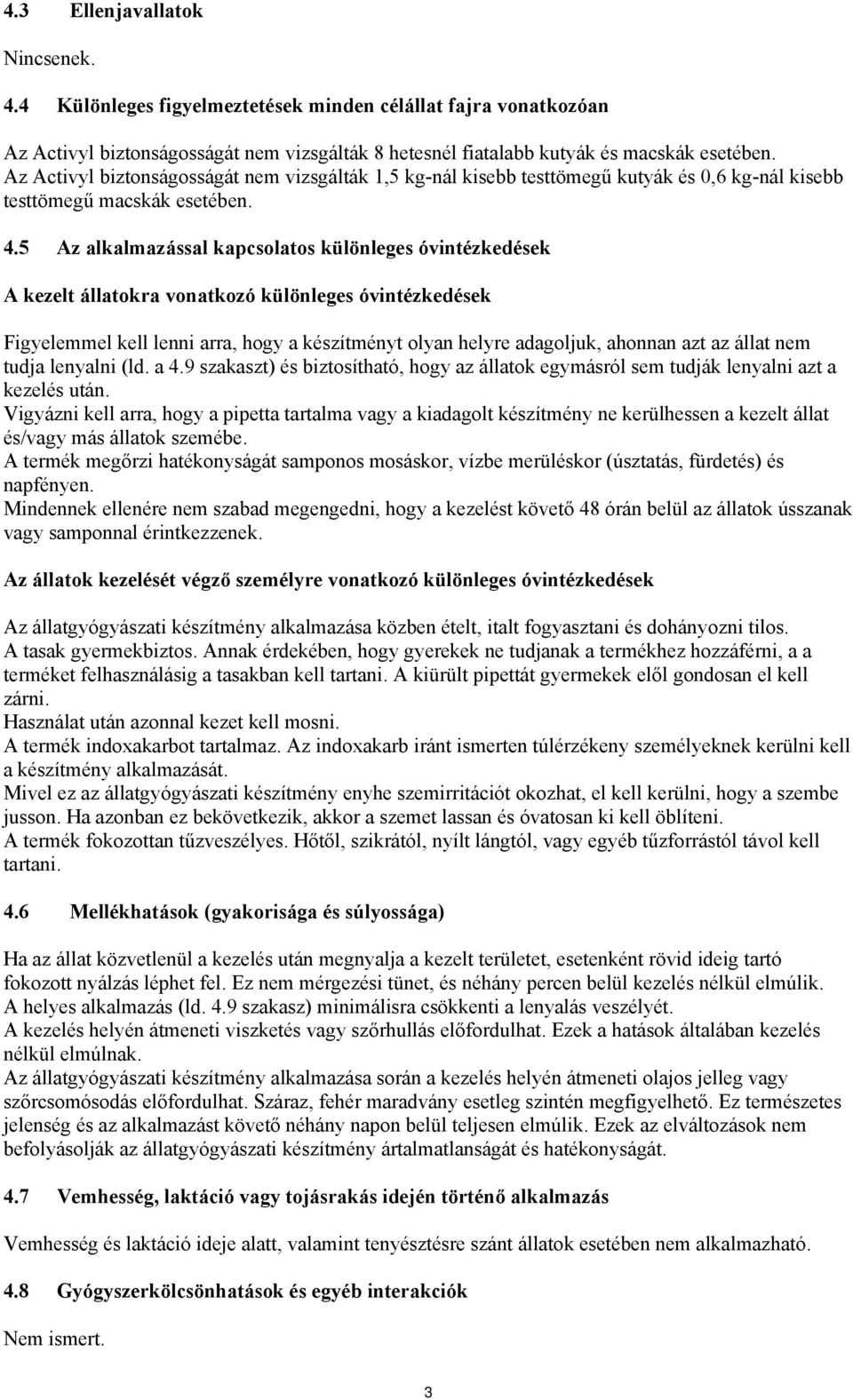 5 Az alkalmazással kapcsolatos különleges óvintézkedések A kezelt állatokra vonatkozó különleges óvintézkedések Figyelemmel kell lenni arra, hogy a készítményt olyan helyre adagoljuk, ahonnan azt az