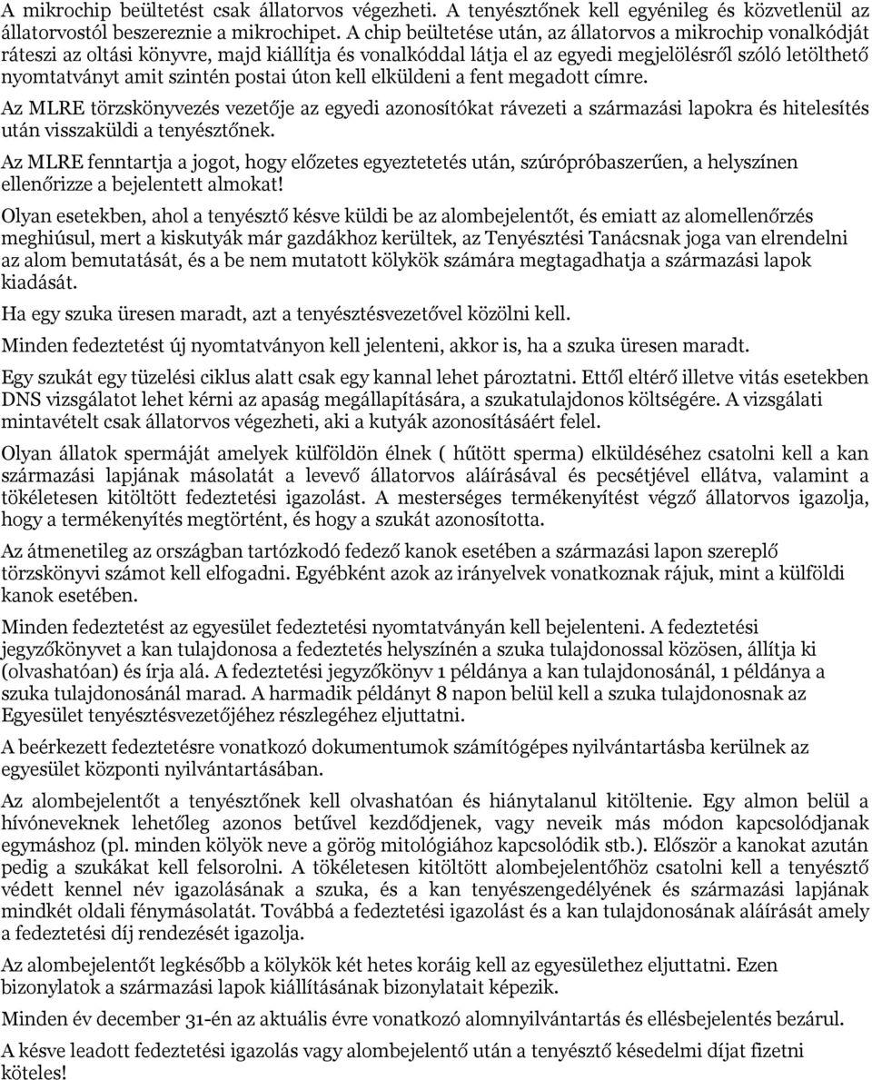 postai úton kell elküldeni a fent megadott címre. Az MLRE törzskönyvezés vezetője az egyedi azonosítókat rávezeti a származási lapokra és hitelesítés után visszaküldi a tenyésztőnek.