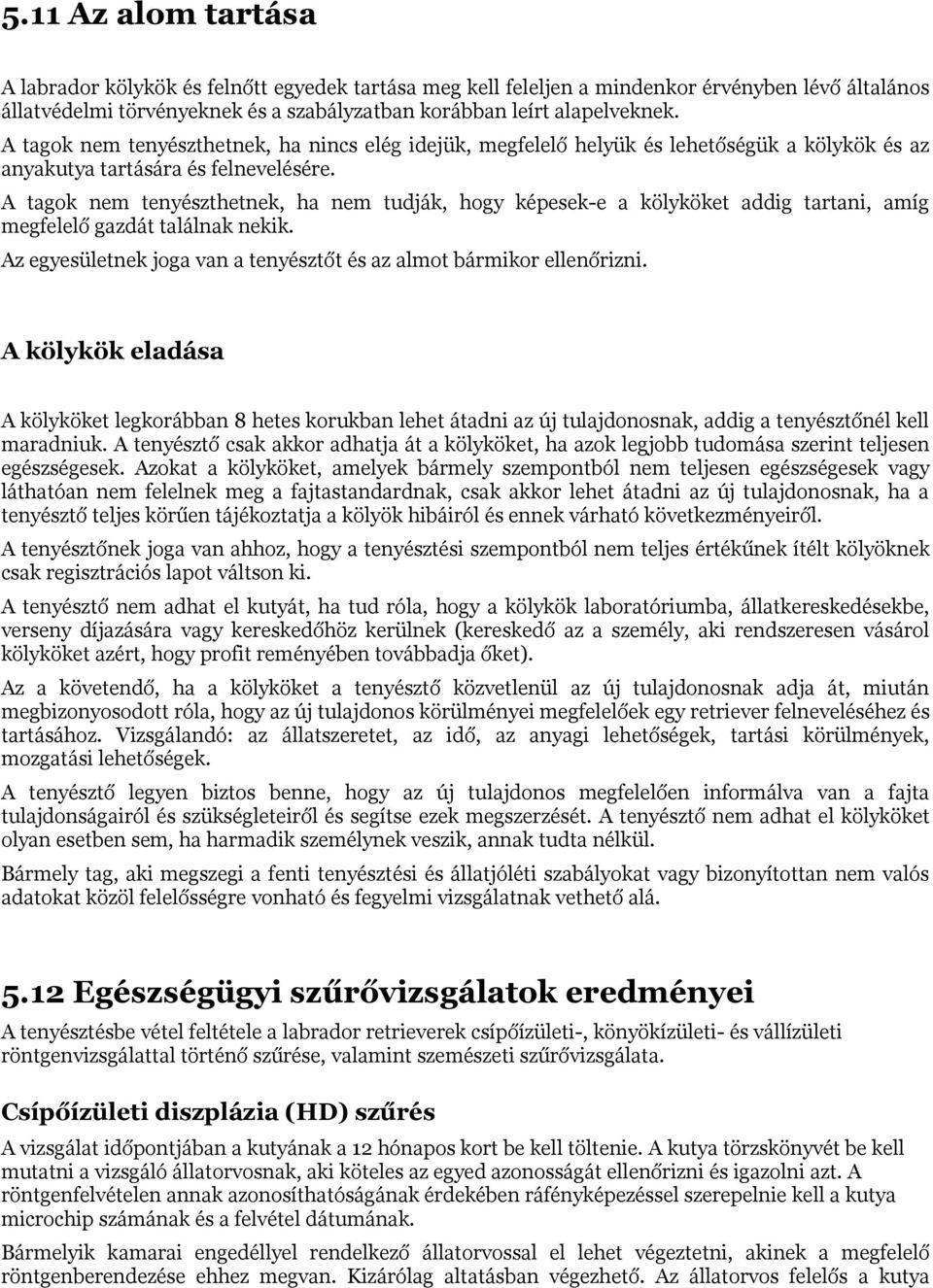 A tagok nem tenyészthetnek, ha nem tudják, hogy képesek-e a kölyköket addig tartani, amíg megfelelő gazdát találnak nekik. Az egyesületnek joga van a tenyésztőt és az almot bármikor ellenőrizni.