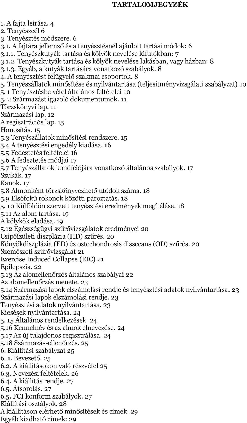 Tenyészállatok minősítése és nyilvántartása (teljesítményvizsgálati szabályzat) 10 5. 1 Tenyésztésbe vétel általános feltételei 10 5. 2 Származást igazoló dokumentumok. 11 Törzskönyvi lap.