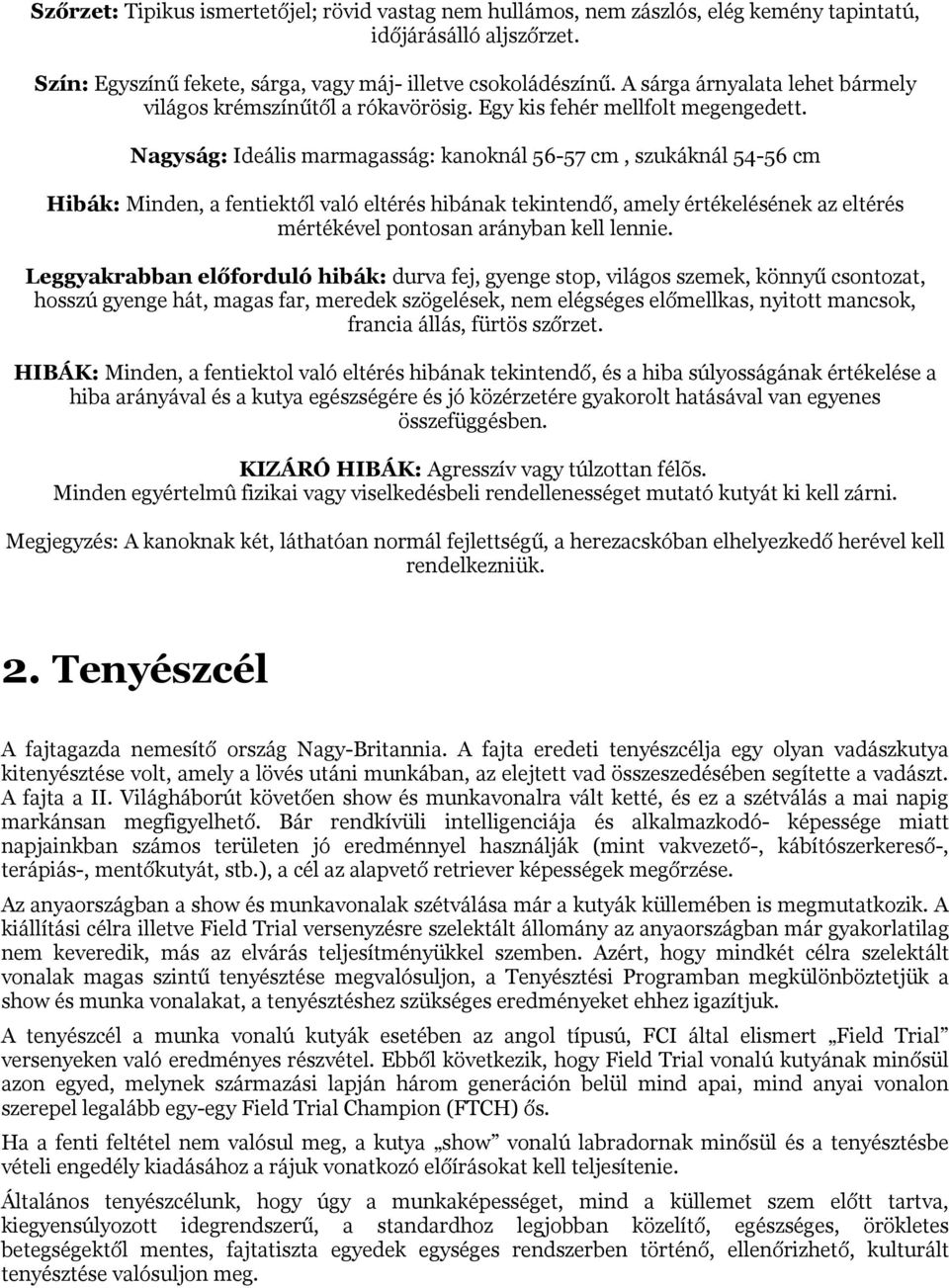 Nagyság: Ideális marmagasság: kanoknál 56-57 cm, szukáknál 54-56 cm Hibák: Minden, a fentiektől való eltérés hibának tekintendő, amely értékelésének az eltérés mértékével pontosan arányban kell