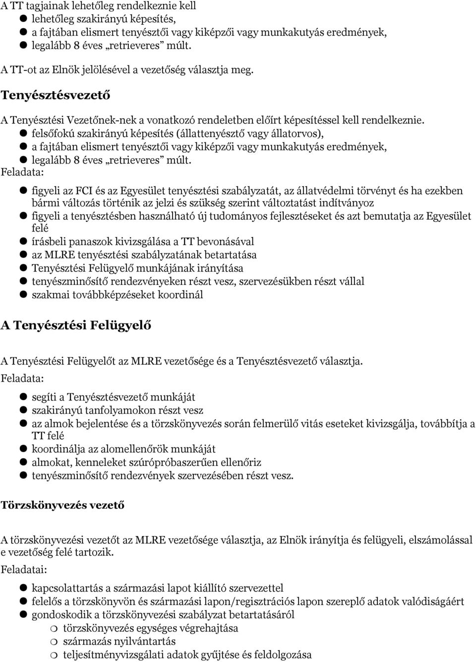 felsőfokú szakirányú képesítés (állattenyésztő vagy állatorvos), a fajtában elismert tenyésztői vagy kiképzői vagy munkakutyás eredmények, legalább 8 éves retrieveres múlt.