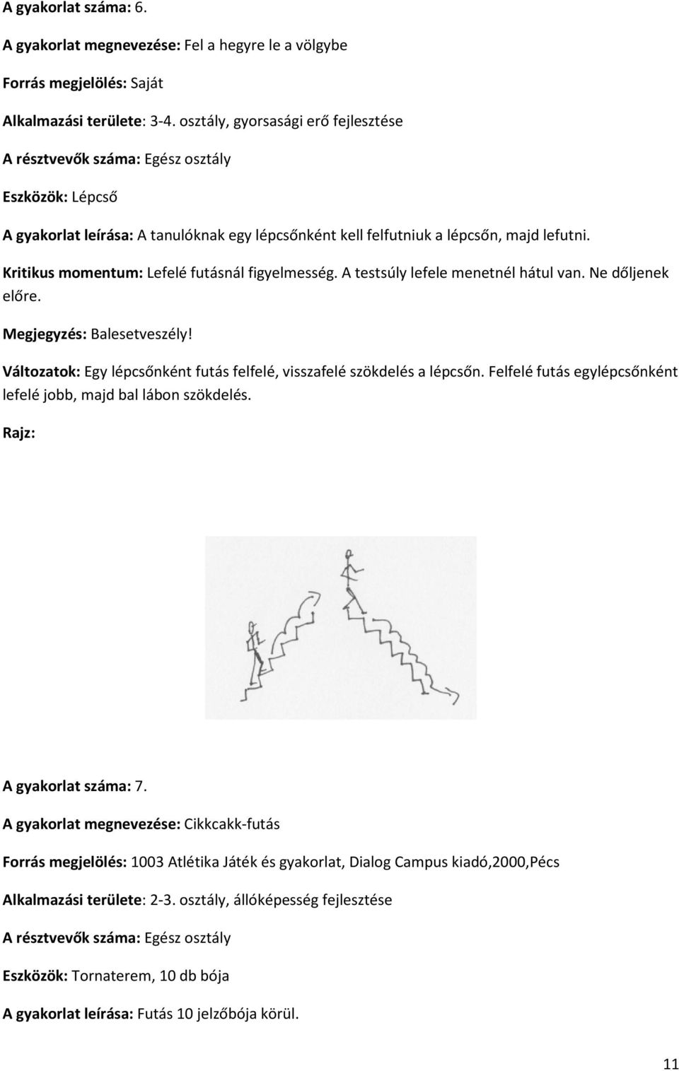 A testsúly lefele menetnél hátul van. Ne dőljenek előre. Megjegyzés: Balesetveszély! Változatok: Egy lépcsőnként futás felfelé, visszafelé szökdelés a lépcsőn.