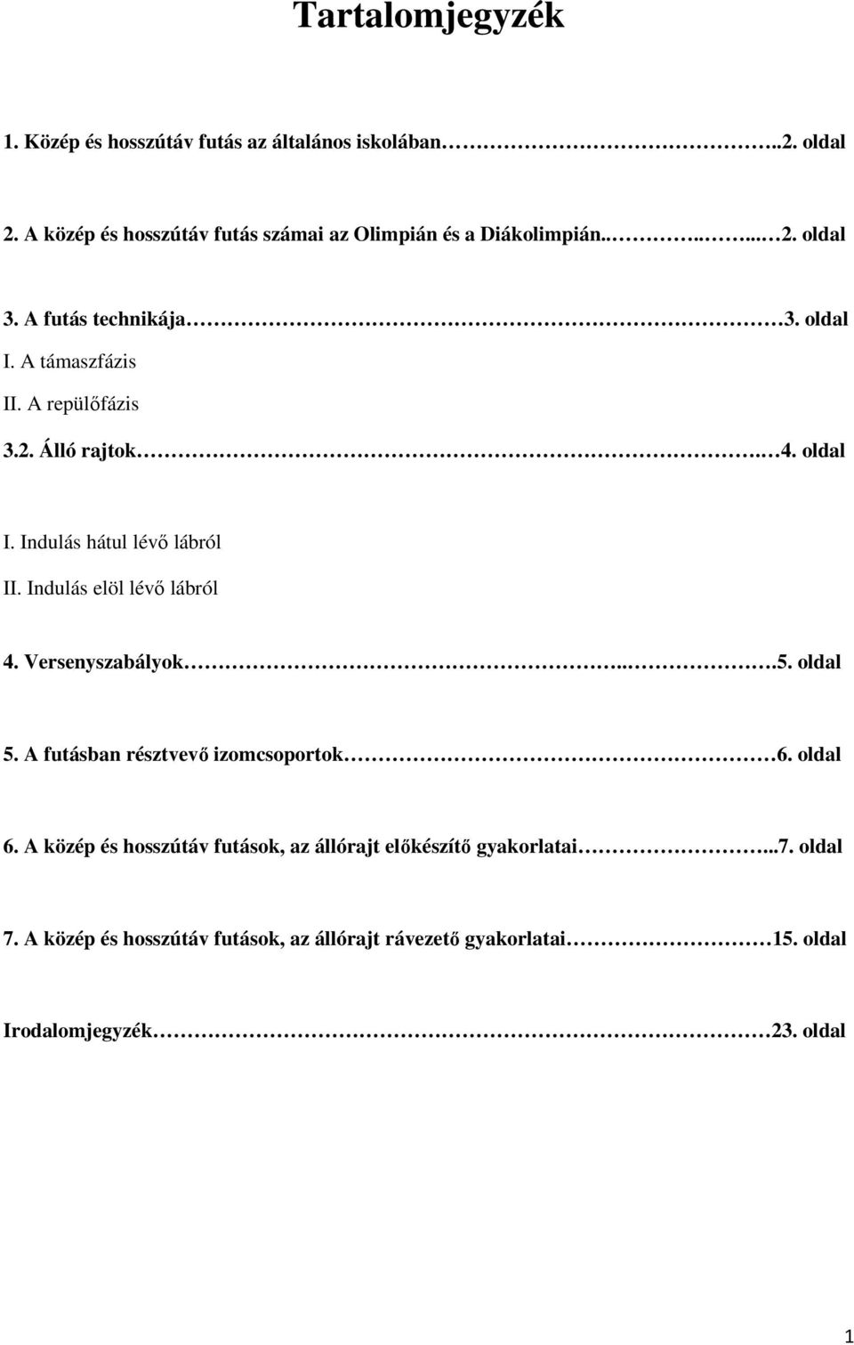 A repülőfázis 3.2. Álló rajtok. 4. oldal I. Indulás hátul lévő lábról II. Indulás elöl lévő lábról 4. Versenyszabályok...5. oldal 5.